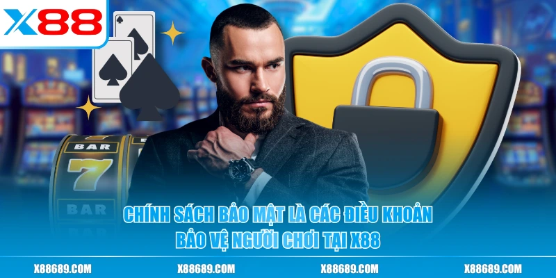 Chính sách bảo mật là các điều khoản bảo vệ người chơi tại X88