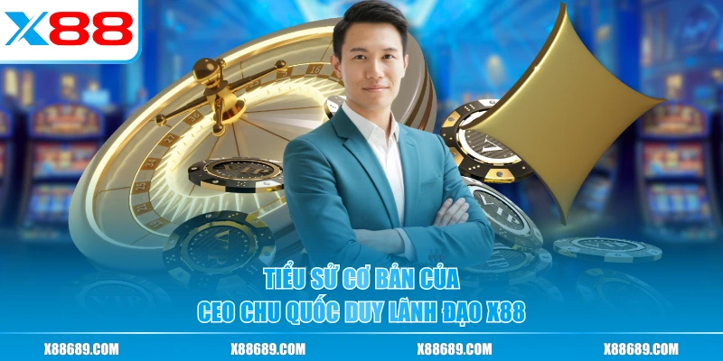 Tiểu sử cơ bản của CEO Chu Quốc Duy lãnh đạo X88